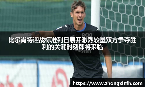 比尔肖特迎战标准列日展开激烈较量双方争夺胜利的关键时刻即将来临